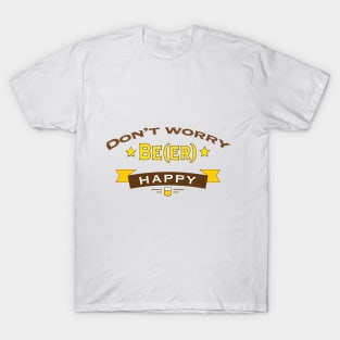 Don't Worry Be(er) Happy T-Shirt